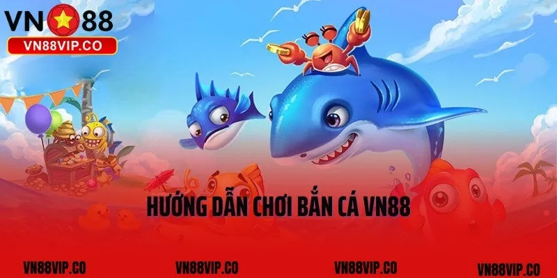 Hướng dẫn chơi bắn cá VN88