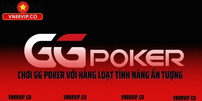 Chơi Gg Poker Với Hàng Loạt Tính Năng Ấn Tượng Tại VN88