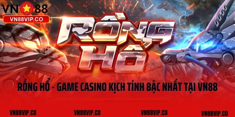 Rồng Hổ - Game Casino Kịch Tính Bậc Nhất Tại VN88